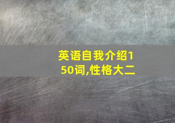 英语自我介绍150词,性格大二