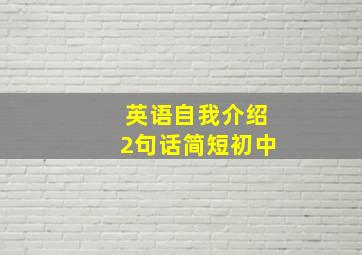 英语自我介绍2句话简短初中