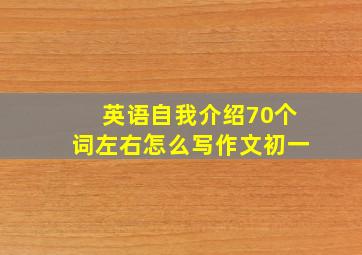 英语自我介绍70个词左右怎么写作文初一