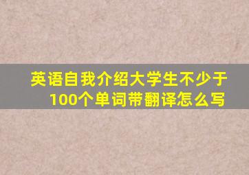 英语自我介绍大学生不少于100个单词带翻译怎么写