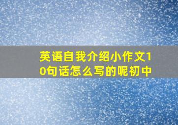 英语自我介绍小作文10句话怎么写的呢初中