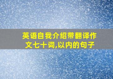 英语自我介绍带翻译作文七十词,以内的句子