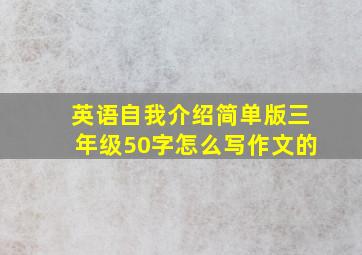 英语自我介绍简单版三年级50字怎么写作文的