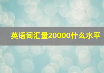 英语词汇量20000什么水平