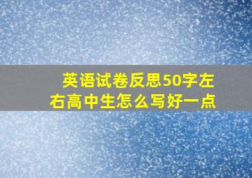 英语试卷反思50字左右高中生怎么写好一点