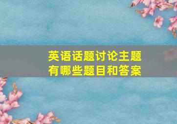 英语话题讨论主题有哪些题目和答案