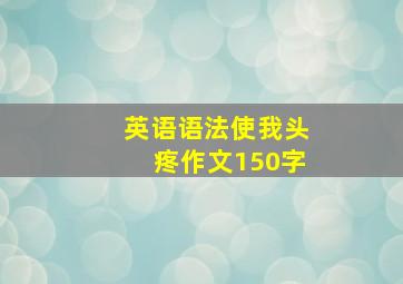 英语语法使我头疼作文150字