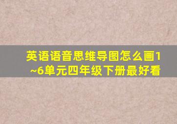 英语语音思维导图怎么画1~6单元四年级下册最好看