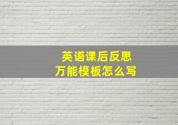 英语课后反思万能模板怎么写