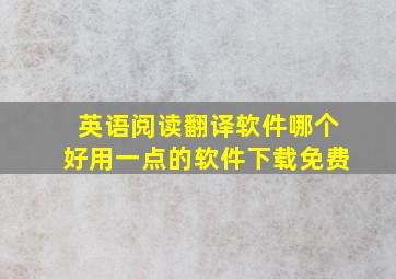 英语阅读翻译软件哪个好用一点的软件下载免费