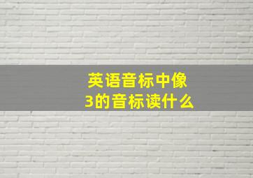 英语音标中像3的音标读什么