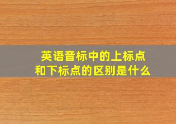 英语音标中的上标点和下标点的区别是什么