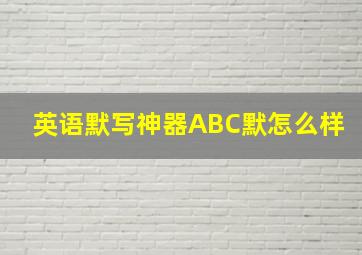 英语默写神器ABC默怎么样