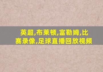 英超,布莱顿,富勒姆,比赛录像,足球直播回放视频