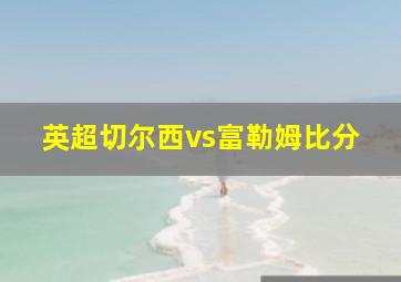 英超切尔西vs富勒姆比分