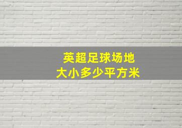 英超足球场地大小多少平方米