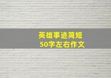 英雄事迹简短50字左右作文