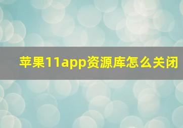 苹果11app资源库怎么关闭