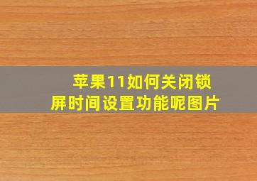 苹果11如何关闭锁屏时间设置功能呢图片