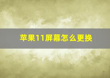 苹果11屏幕怎么更换