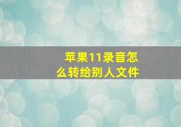 苹果11录音怎么转给别人文件