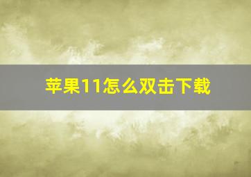 苹果11怎么双击下载