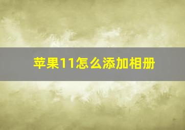 苹果11怎么添加相册