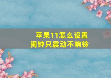 苹果11怎么设置闹钟只震动不响铃