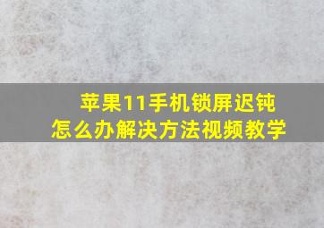 苹果11手机锁屏迟钝怎么办解决方法视频教学