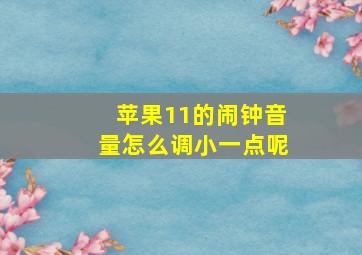 苹果11的闹钟音量怎么调小一点呢