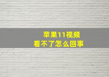 苹果11视频看不了怎么回事