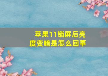 苹果11锁屏后亮度变暗是怎么回事