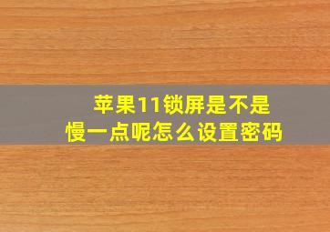 苹果11锁屏是不是慢一点呢怎么设置密码