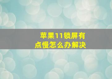 苹果11锁屏有点慢怎么办解决