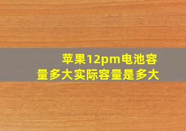 苹果12pm电池容量多大实际容量是多大