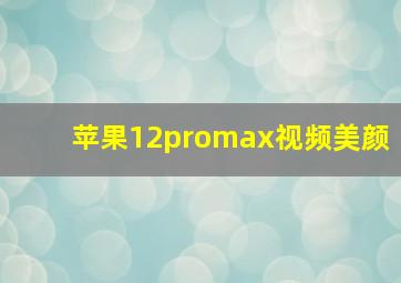 苹果12promax视频美颜