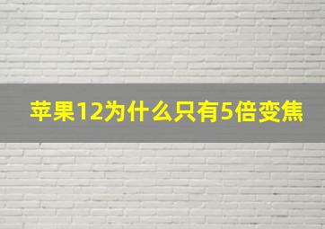 苹果12为什么只有5倍变焦