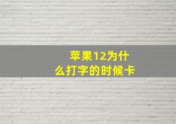 苹果12为什么打字的时候卡