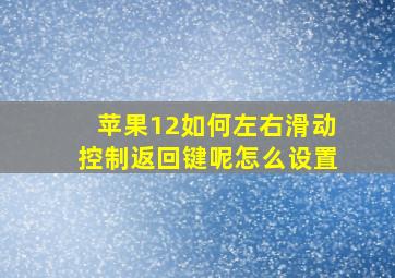 苹果12如何左右滑动控制返回键呢怎么设置