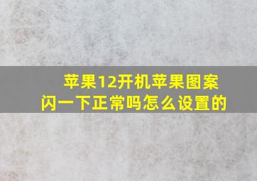 苹果12开机苹果图案闪一下正常吗怎么设置的