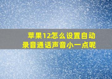 苹果12怎么设置自动录音通话声音小一点呢