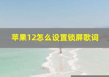 苹果12怎么设置锁屏歌词