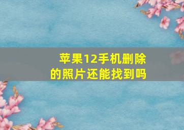 苹果12手机删除的照片还能找到吗