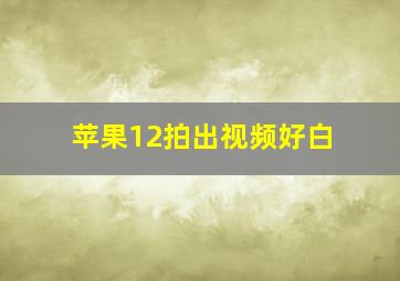 苹果12拍出视频好白