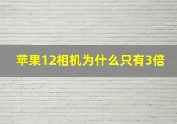 苹果12相机为什么只有3倍