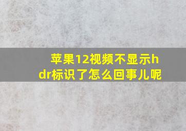 苹果12视频不显示hdr标识了怎么回事儿呢