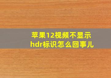 苹果12视频不显示hdr标识怎么回事儿