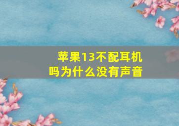 苹果13不配耳机吗为什么没有声音