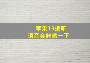 苹果13接听语音会咔嚓一下