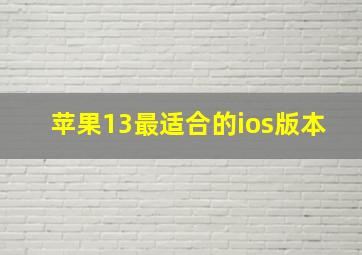 苹果13最适合的ios版本